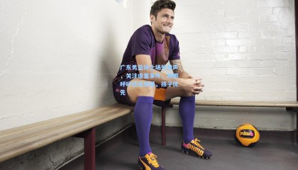 广东男篮将士场外发声，关注虐童事件，周鹏呼吁惩处暂缓，孩子优先