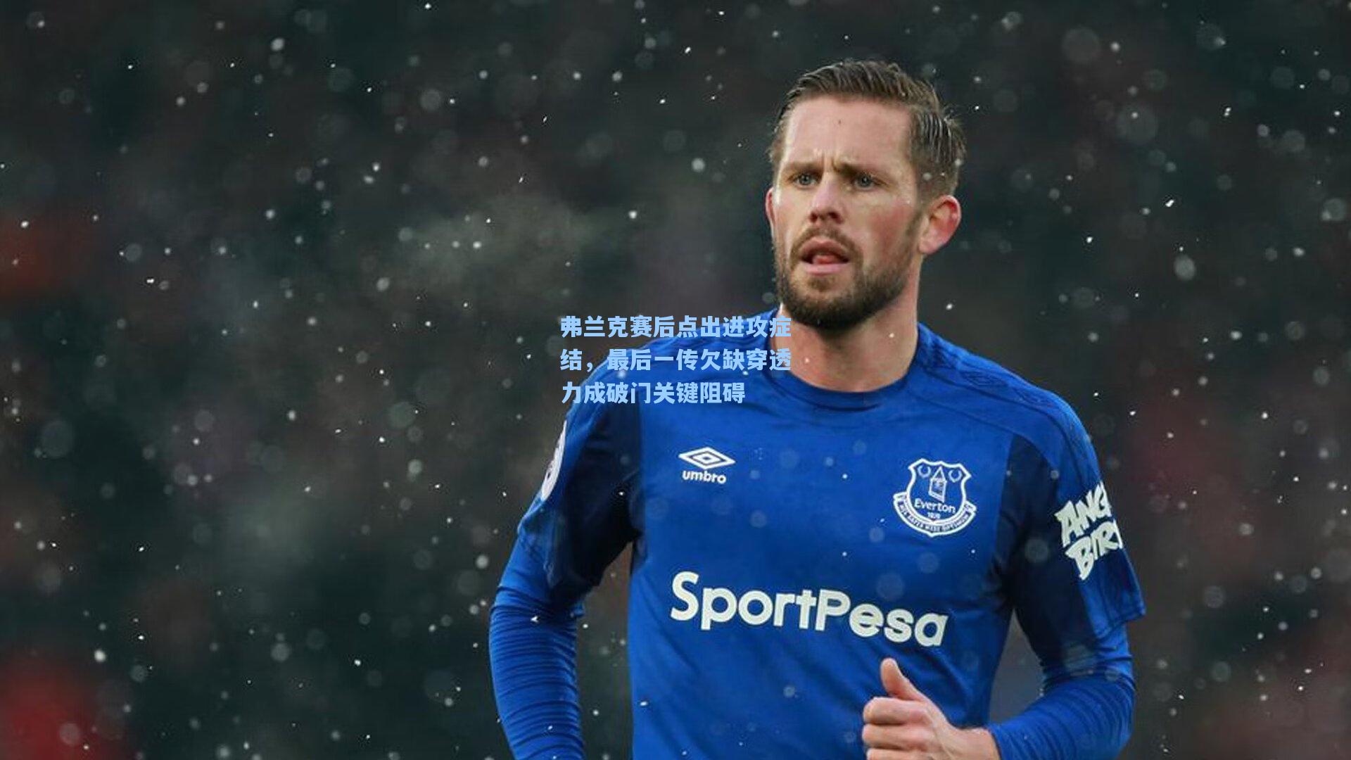 弗兰克赛后点出进攻症结，最后一传欠缺穿透力成破门关键阻碍