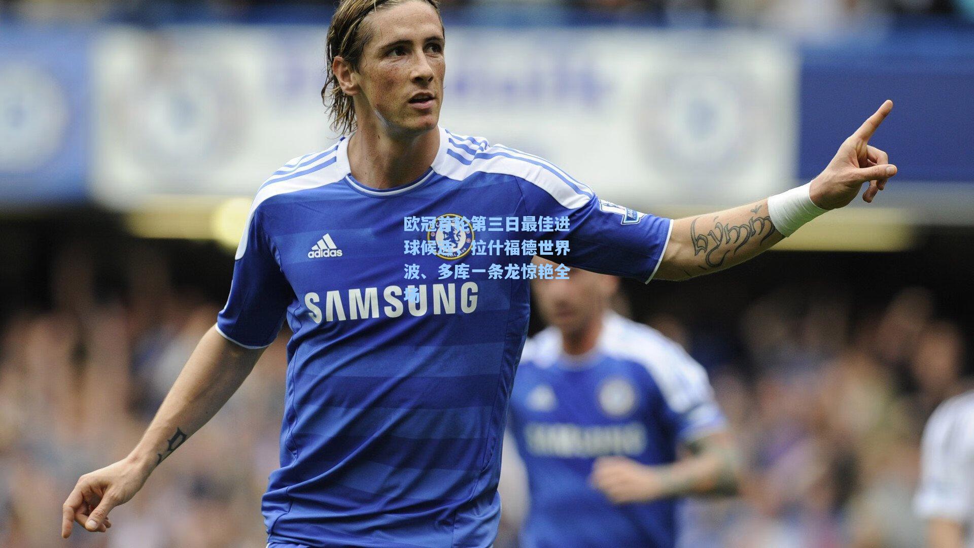 欧冠首轮第三日最佳进球候选，拉什福德世界波、多库一条龙惊艳全场