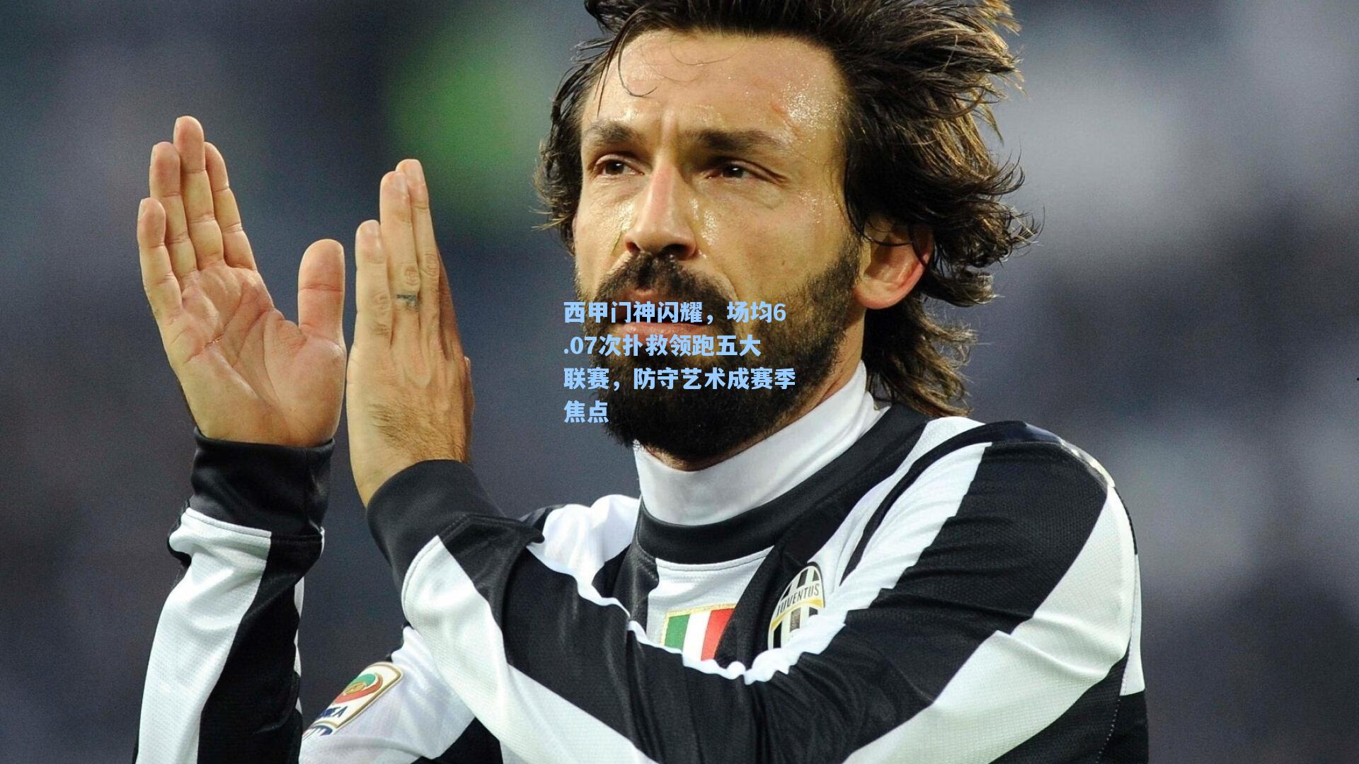 西甲门神闪耀，场均6.07次扑救领跑五大联赛，防守艺术成赛季焦点