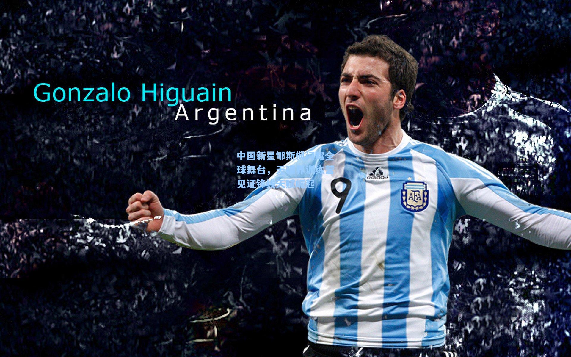 中国新星郇斯枫闪耀全球舞台,无疆界训练营见证锋线天赋崛起