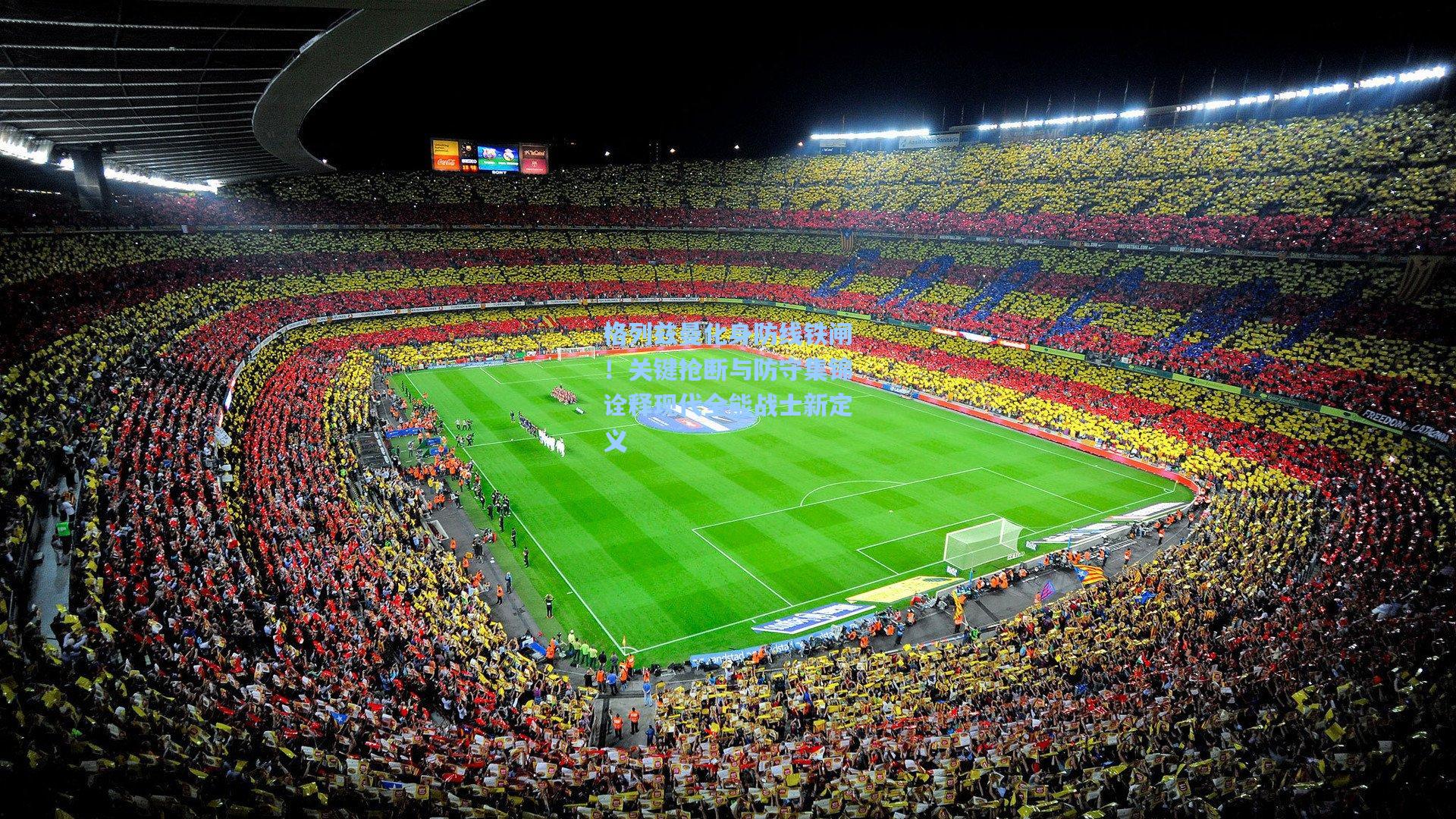 格列兹曼化身防线铁闸！关键抢断与防守集锦诠释现代全能战士新定义