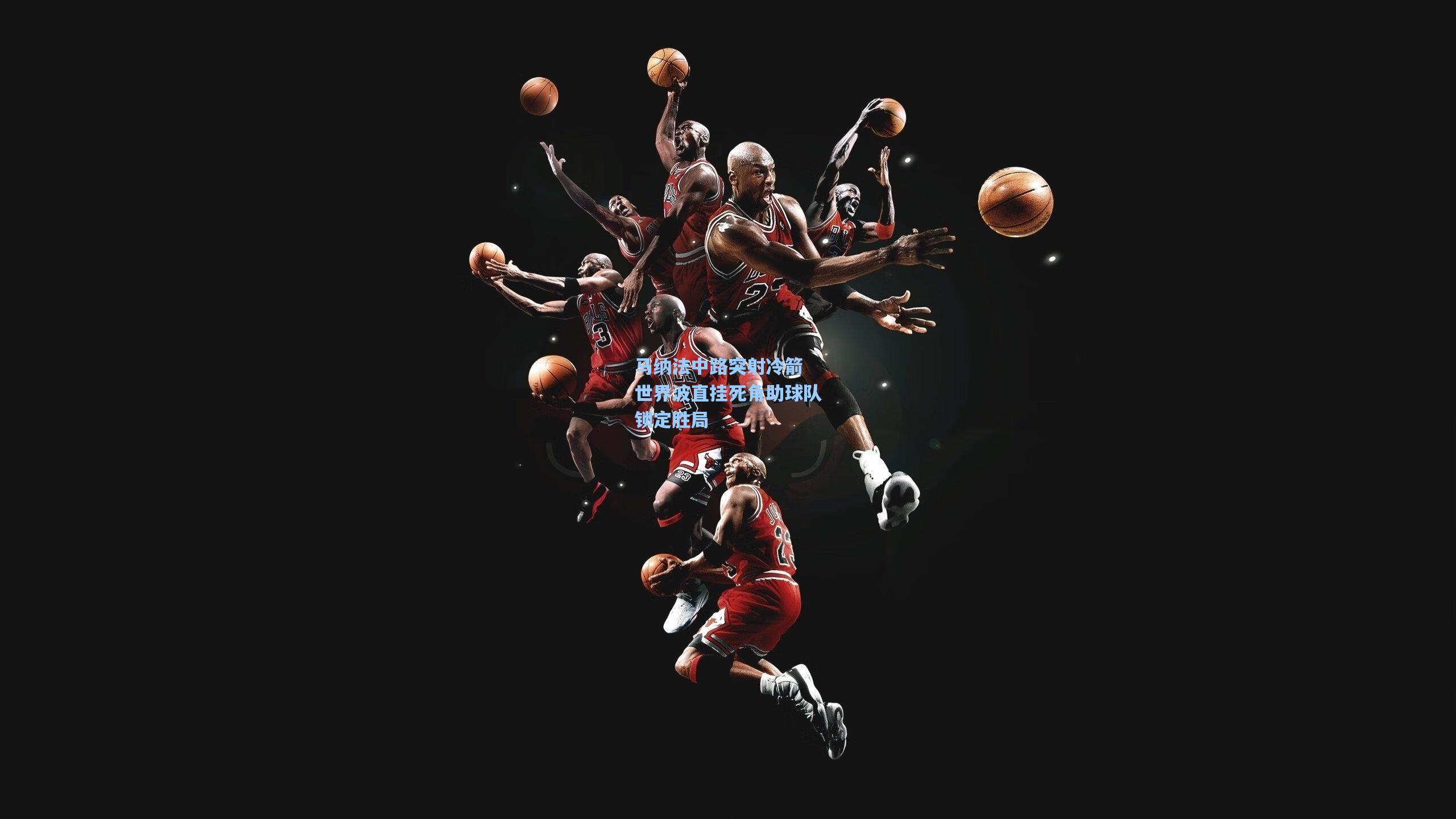 马纳法中路突射冷箭 世界波直挂死角助球队锁定胜局